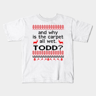 AND WHY IS THE CARPET ALL WET TODD Kids T-Shirt